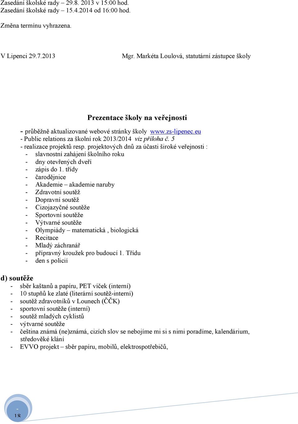 5 realizace projektů resp. projektových dnů za účasti široké veřejnosti : slavnostní zahájení školního roku dny otevřených dveří zápis do 1.