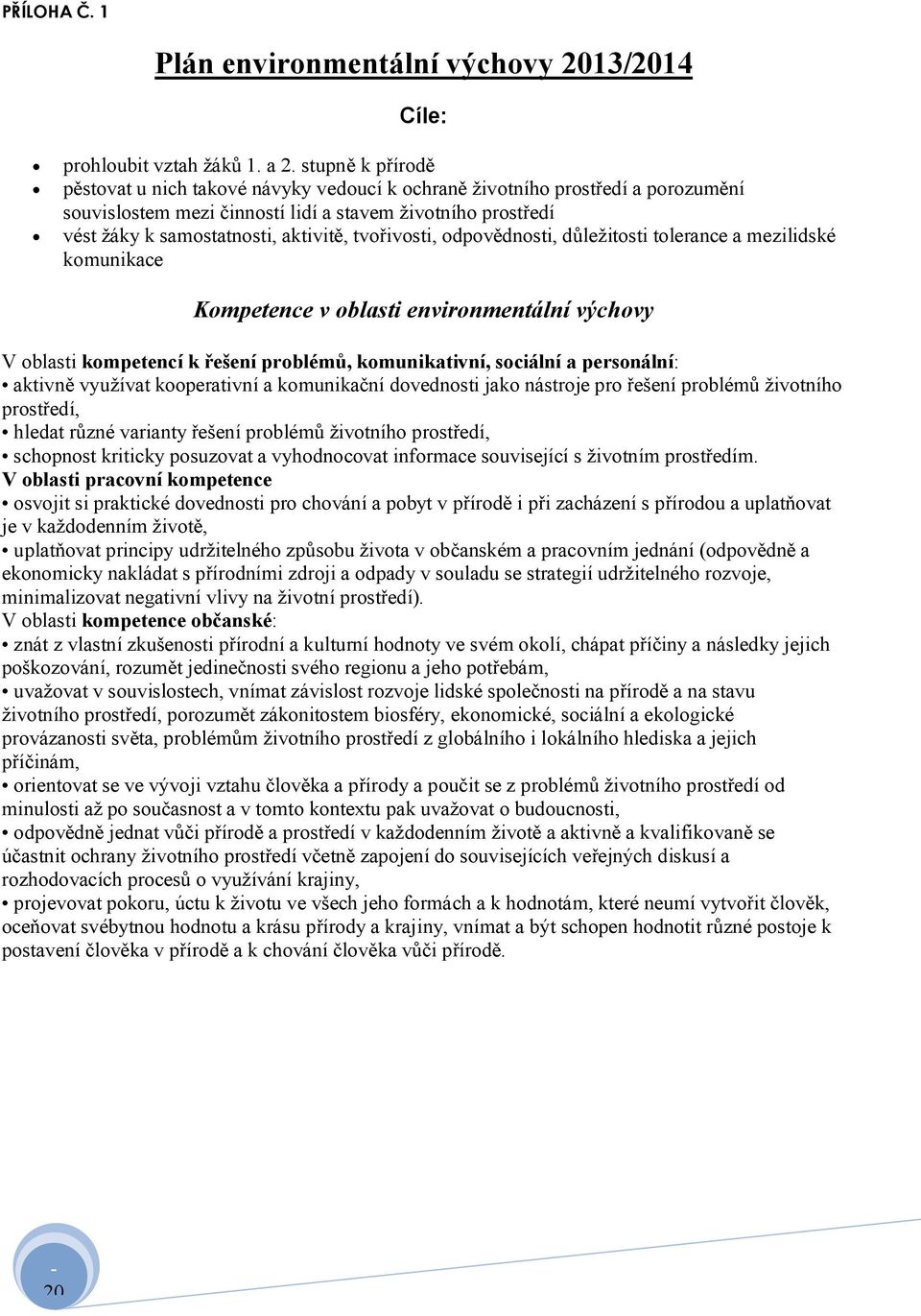 tvořivosti, odpovědnosti, důležitosti tolerance a mezilidské komunikace Kompetence v oblasti environmentální výchovy V oblasti kompetencí k řešení problémů, komunikativní, sociální a personální: