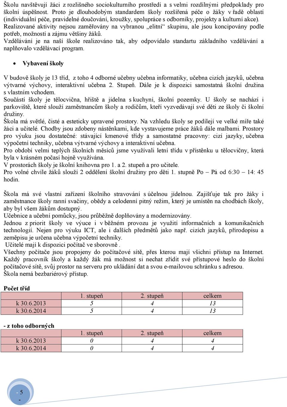 Realizované aktivity nejsou zaměřovány na vybranou elitní skupinu, ale jsou koncipovány podle potřeb, možností a zájmu většiny žáků.