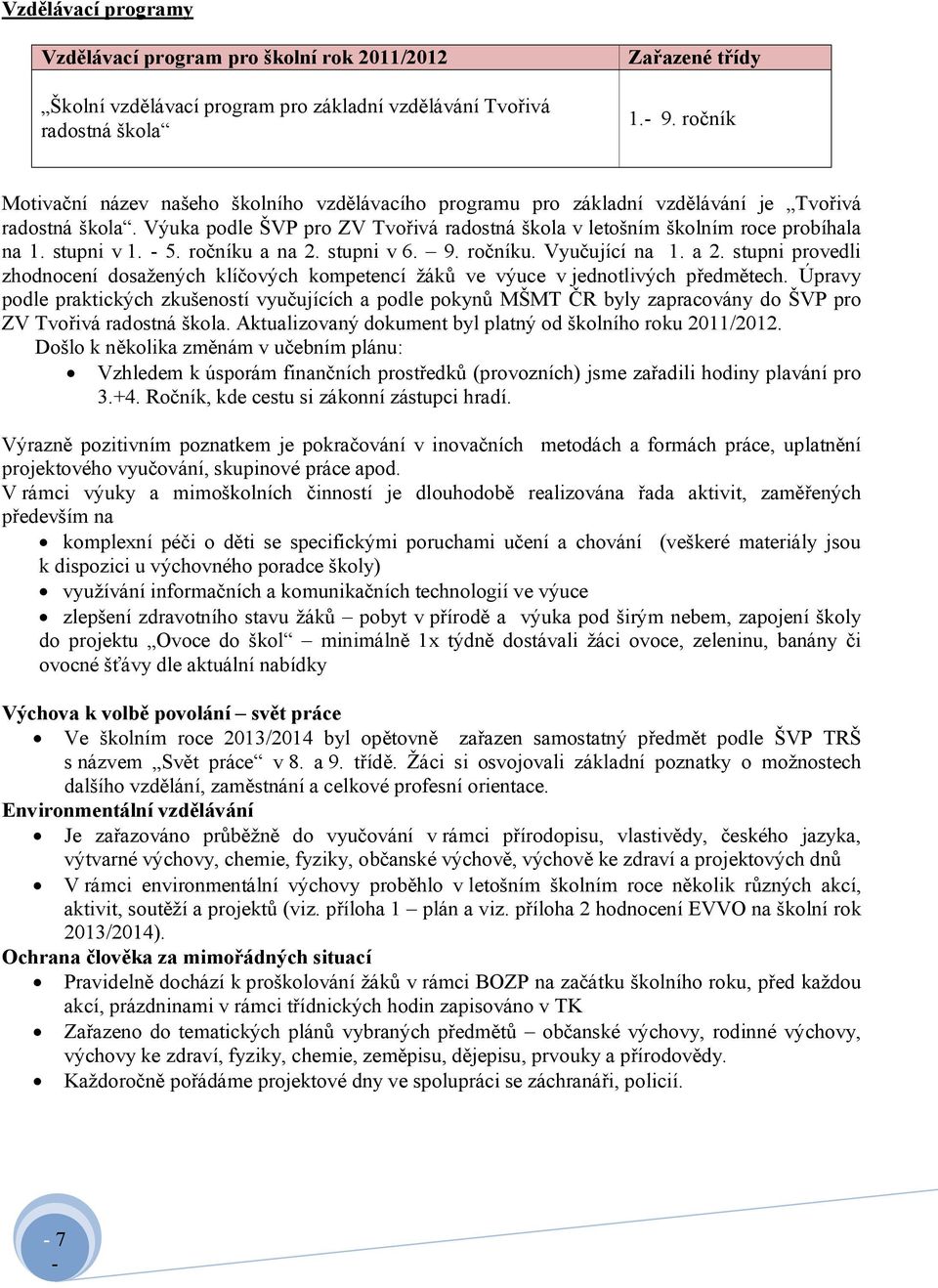 stupni v 1. 5. ročníku a na 2. stupni v 6. 9. ročníku. Vyučující na 1. a 2. stupni provedli zhodnocení dosažených klíčových kompetencí žáků ve výuce v jednotlivých předmětech.