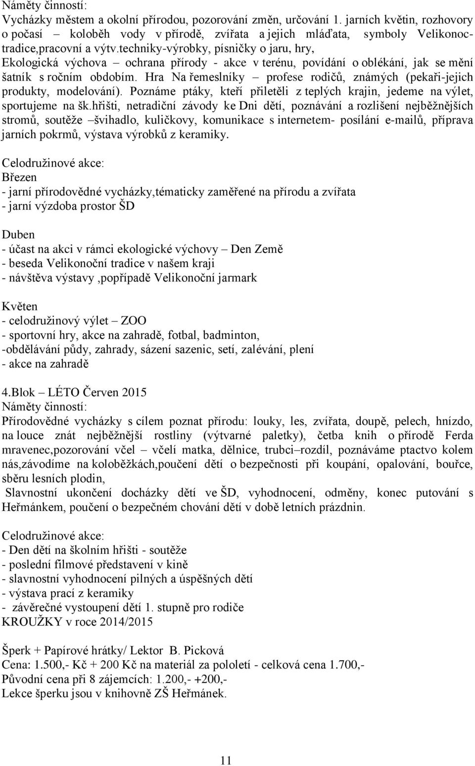 techniky-výrobky, písničky o jaru, hry, Ekologická výchova ochrana přírody - akce v terénu, povídání o oblékání, jak se mění šatník s ročním obdobím.