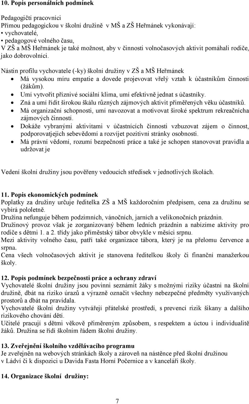 Nástin profilu vychovatele (-ky) školní družiny v ZŠ a MŠ Heřmánek Má vysokou míru empatie a dovede projevovat vřelý vztah k účastníkům činnosti (žákům).