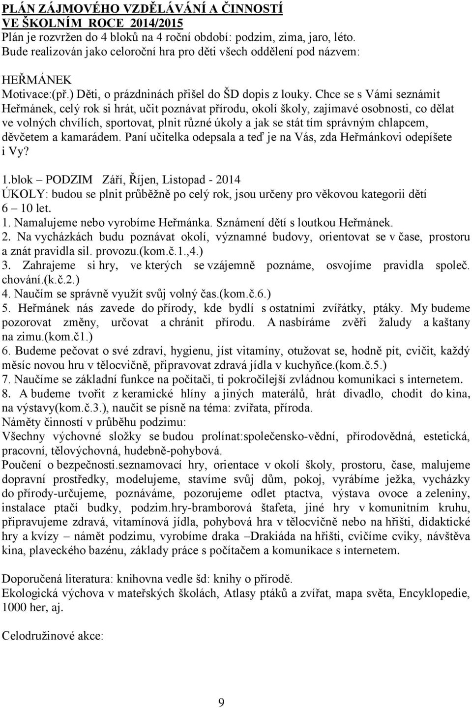 Chce se s Vámi seznámit Heřmánek, celý rok si hrát, učit poznávat přírodu, okolí školy, zajímavé osobnosti, co dělat ve volných chvílích, sportovat, plnit různé úkoly a jak se stát tím správným