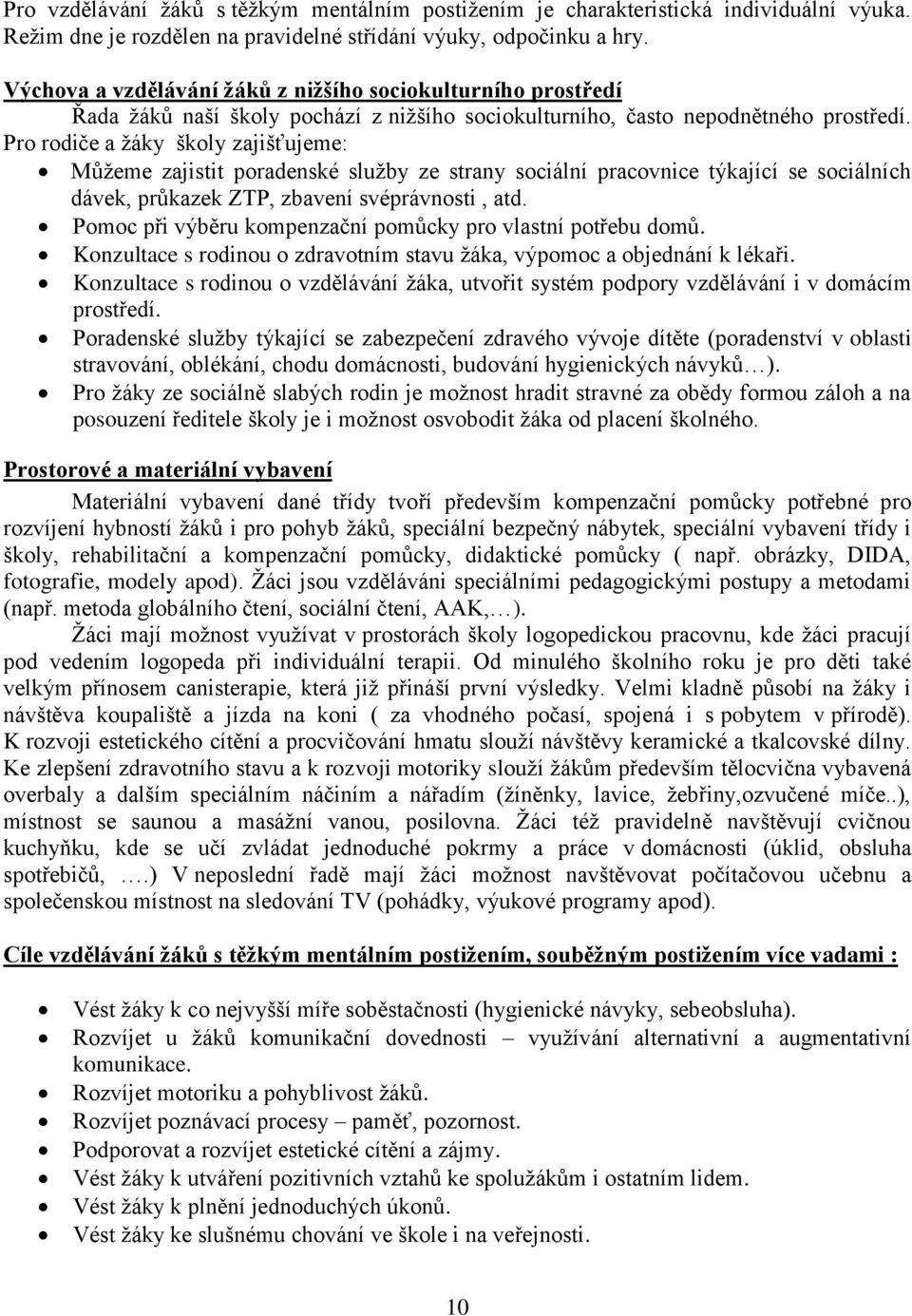 Pro rodiče a ţáky školy zajišťujeme: Můţeme zajistit poradenské sluţby ze strany sociální pracovnice týkající se sociálních dávek, průkazek ZTP, zbavení svéprávnosti, atd.