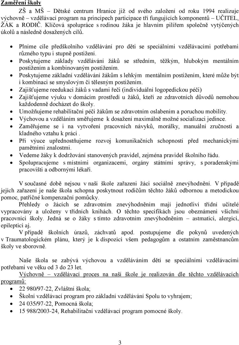 Plníme cíle předškolního vzdělávání pro děti se speciálními vzdělávacími potřebami různého typu i stupně postiţení.