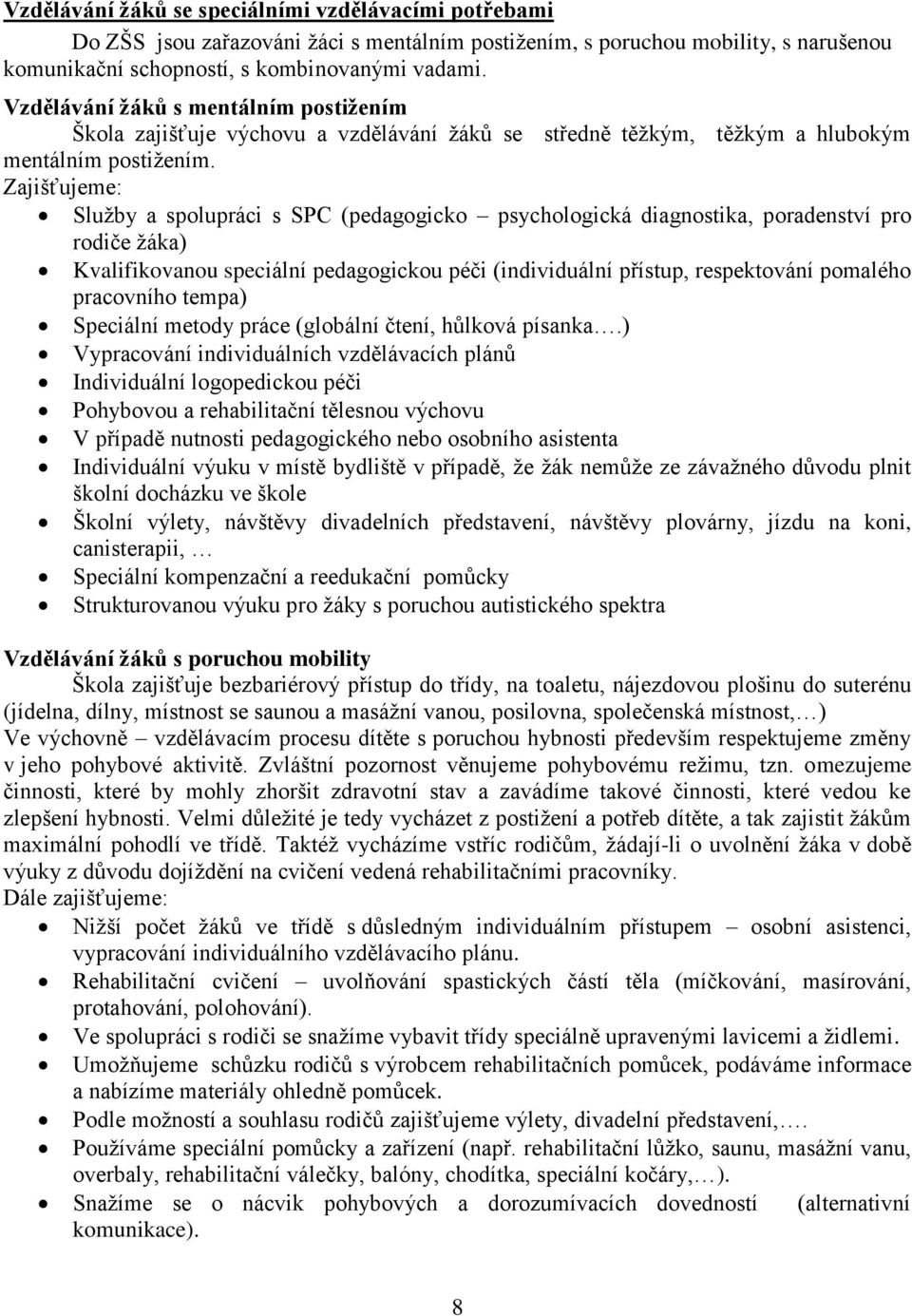 Zajišťujeme: Sluţby a spolupráci s SPC (pedagogicko psychologická diagnostika, poradenství pro rodiče ţáka) Kvalifikovanou speciální pedagogickou péči (individuální přístup, respektování pomalého