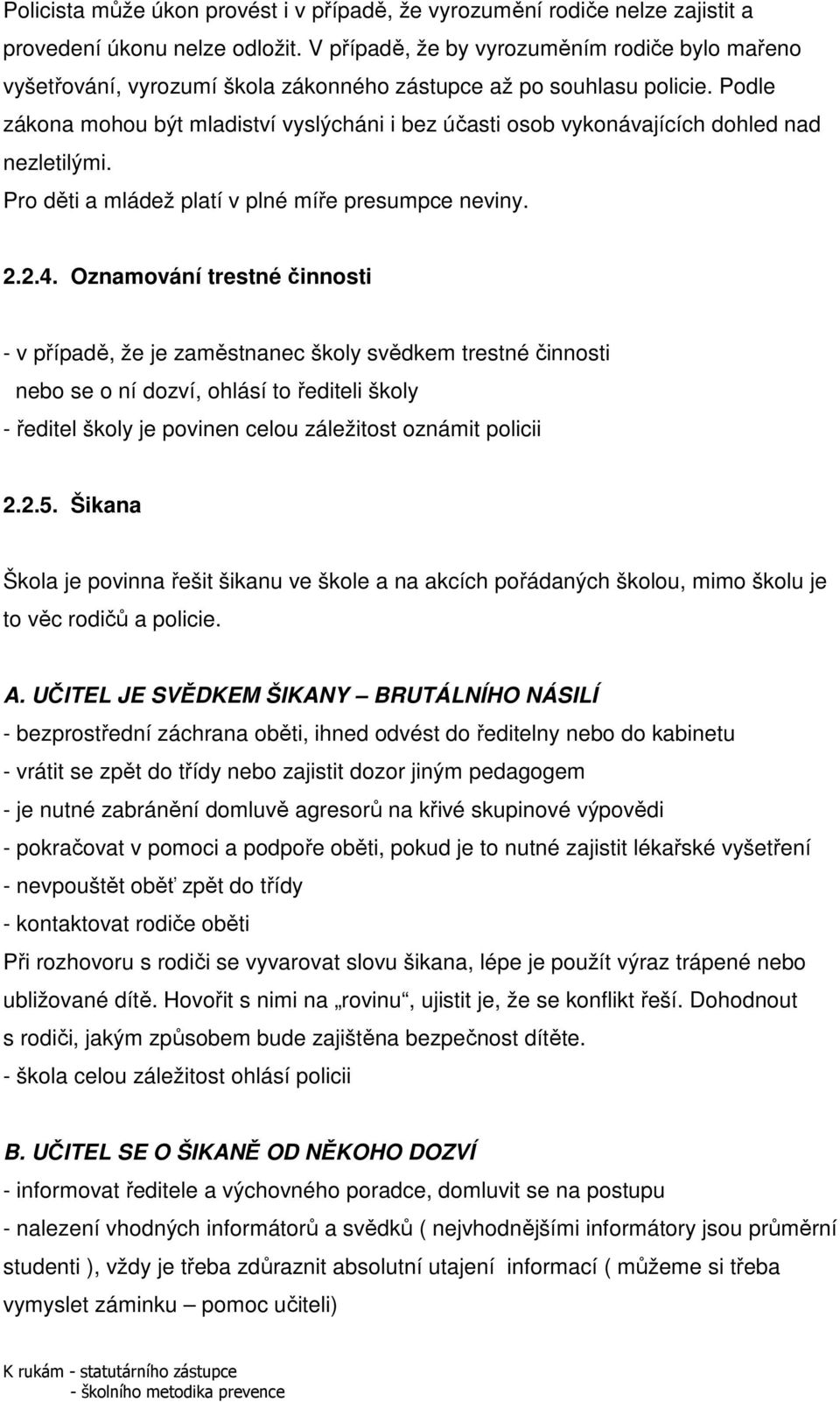 Podle zákona mohou být mladiství vyslýcháni i bez účasti osob vykonávajících dohled nad nezletilými. Pro děti a mládež platí v plné míře presumpce neviny. 2.2.4.