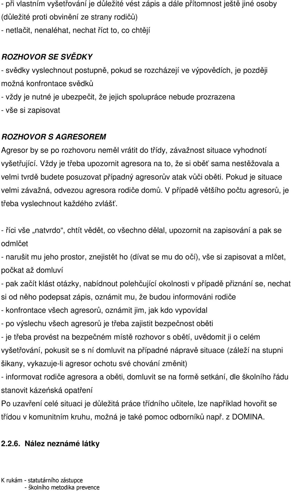 AGRESOREM Agresor by se po rozhovoru neměl vrátit do třídy, závažnost situace vyhodnotí vyšetřující.