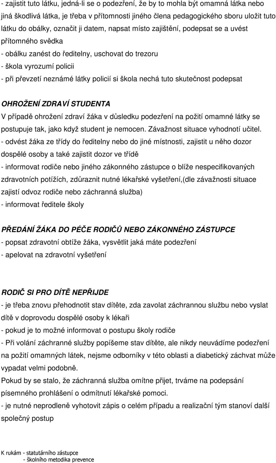 tuto skutečnost podepsat OHROŽENÍ ZDRAVÍ STUDENTA V případě ohrožení zdraví žáka v důsledku podezření na požití omamné látky se postupuje tak, jako když student je nemocen.