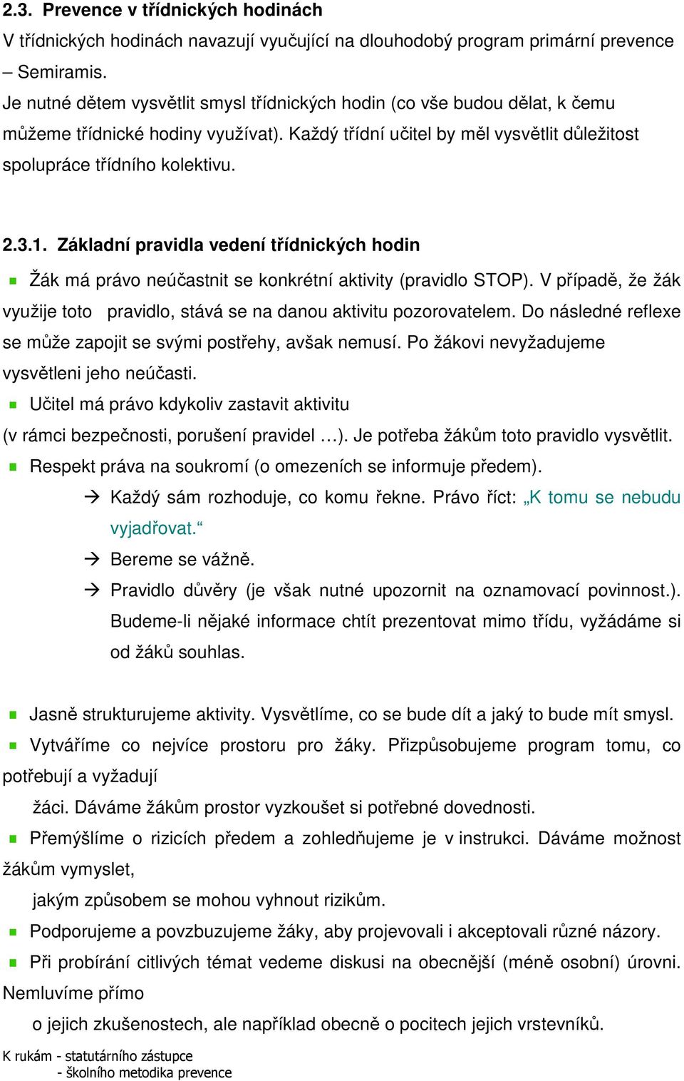 Základní pravidla vedení třídnických hodin Žák má právo neúčastnit se konkrétní aktivity (pravidlo STOP). V případě, že žák využije toto pravidlo, stává se na danou aktivitu pozorovatelem.