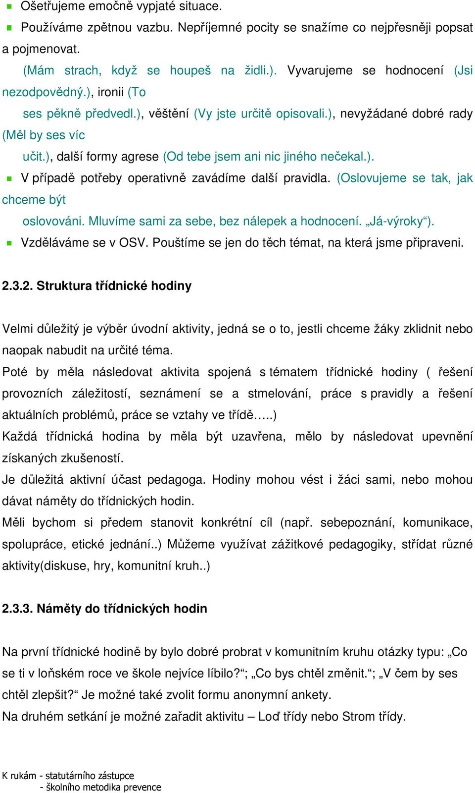 ), další formy agrese (Od tebe jsem ani nic jiného nečekal.). V případě potřeby operativně zavádíme další pravidla. (Oslovujeme se tak, jak chceme být oslovováni.