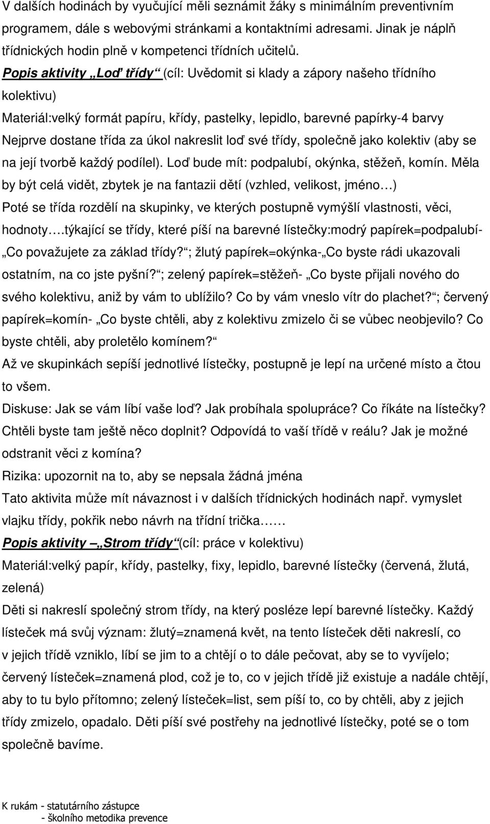 Popis aktivity Loď třídy (cíl: Uvědomit si klady a zápory našeho třídního kolektivu) Materiál:velký formát papíru, křídy, pastelky, lepidlo, barevné papírky-4 barvy Nejprve dostane třída za úkol