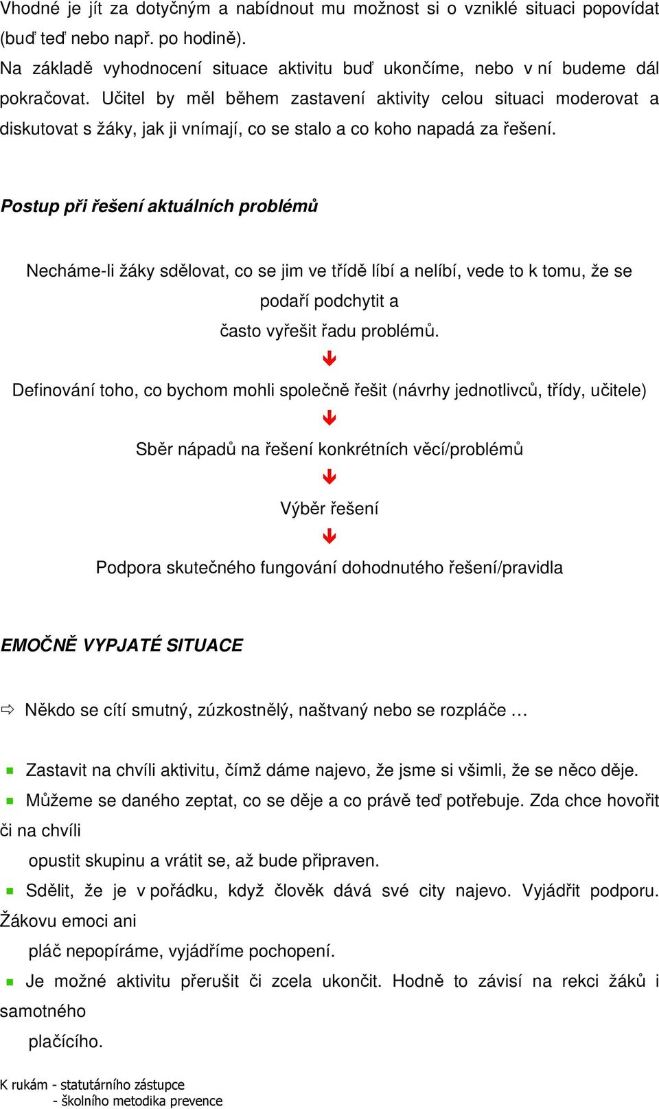 Postup při řešení aktuálních problémů Necháme-li žáky sdělovat, co se jim ve třídě líbí a nelíbí, vede to k tomu, že se podaří podchytit a často vyřešit řadu problémů.