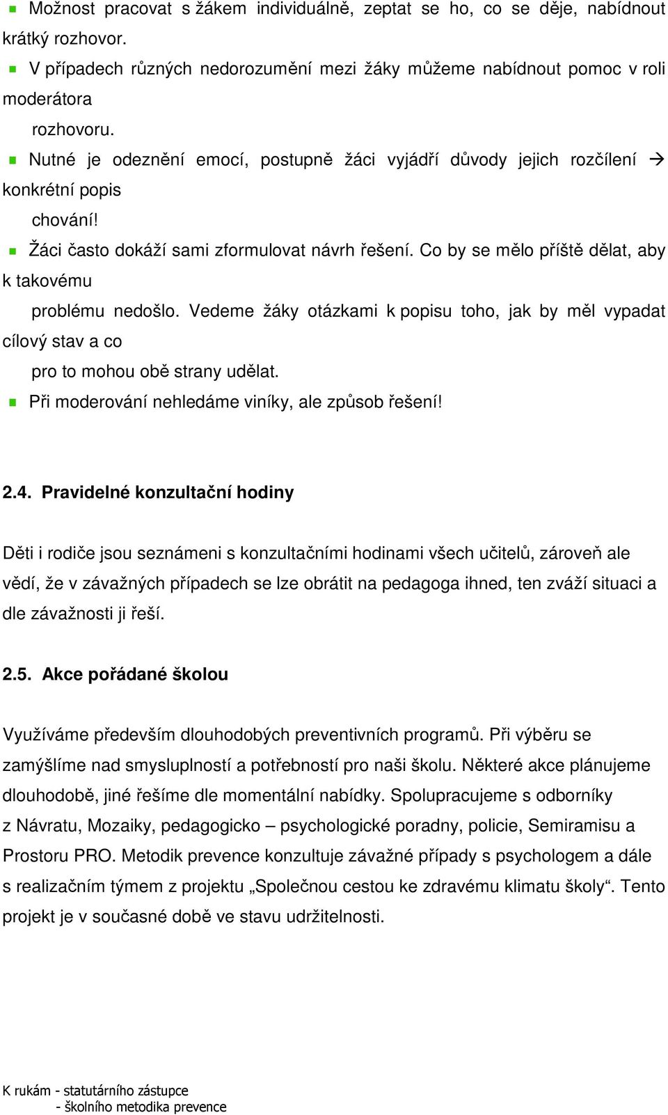 Co by se mělo příště dělat, aby k takovému problému nedošlo. Vedeme žáky otázkami k popisu toho, jak by měl vypadat cílový stav a co pro to mohou obě strany udělat.