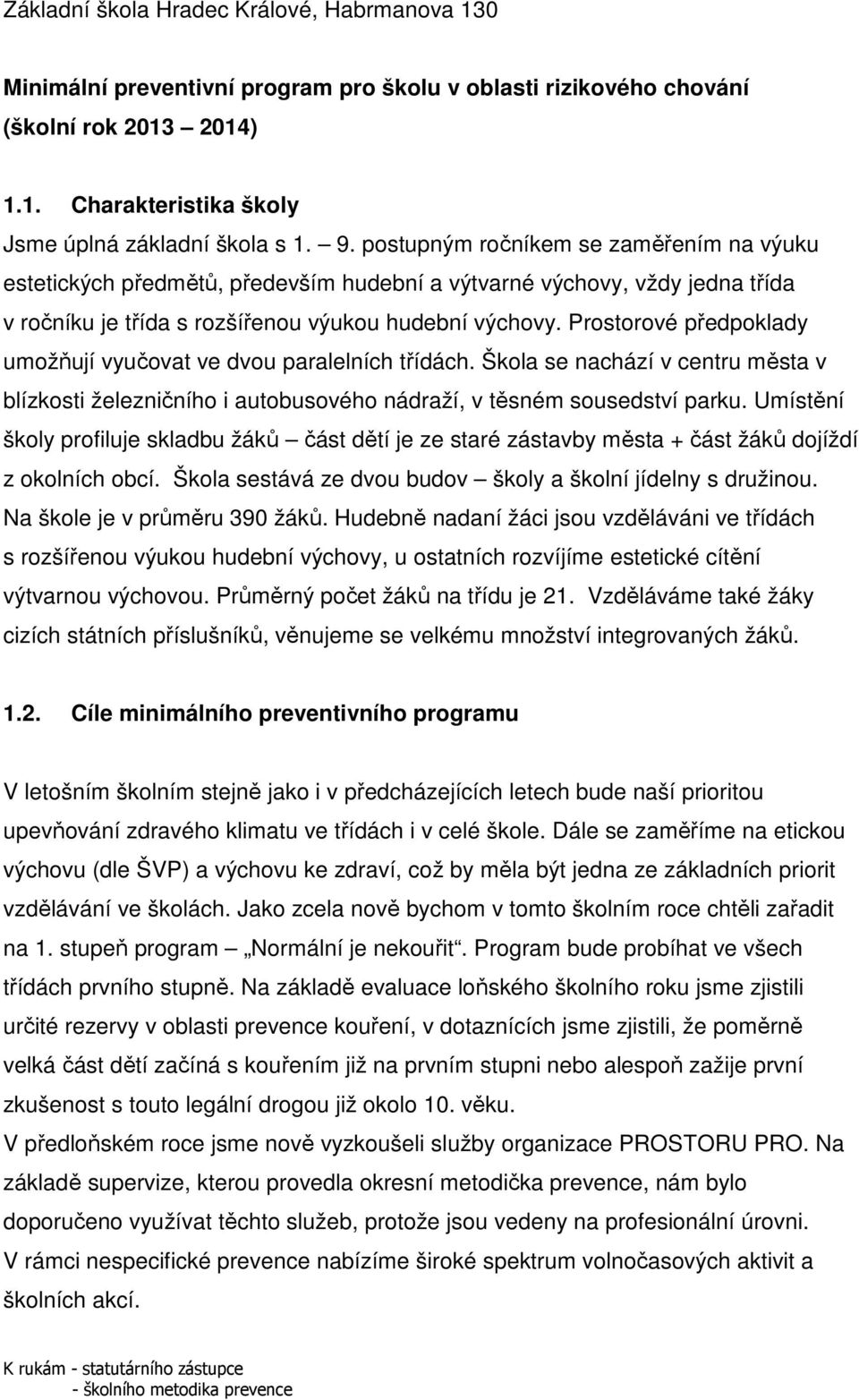 Prostorové předpoklady umožňují vyučovat ve dvou paralelních třídách. Škola se nachází v centru města v blízkosti železničního i autobusového nádraží, v těsném sousedství parku.