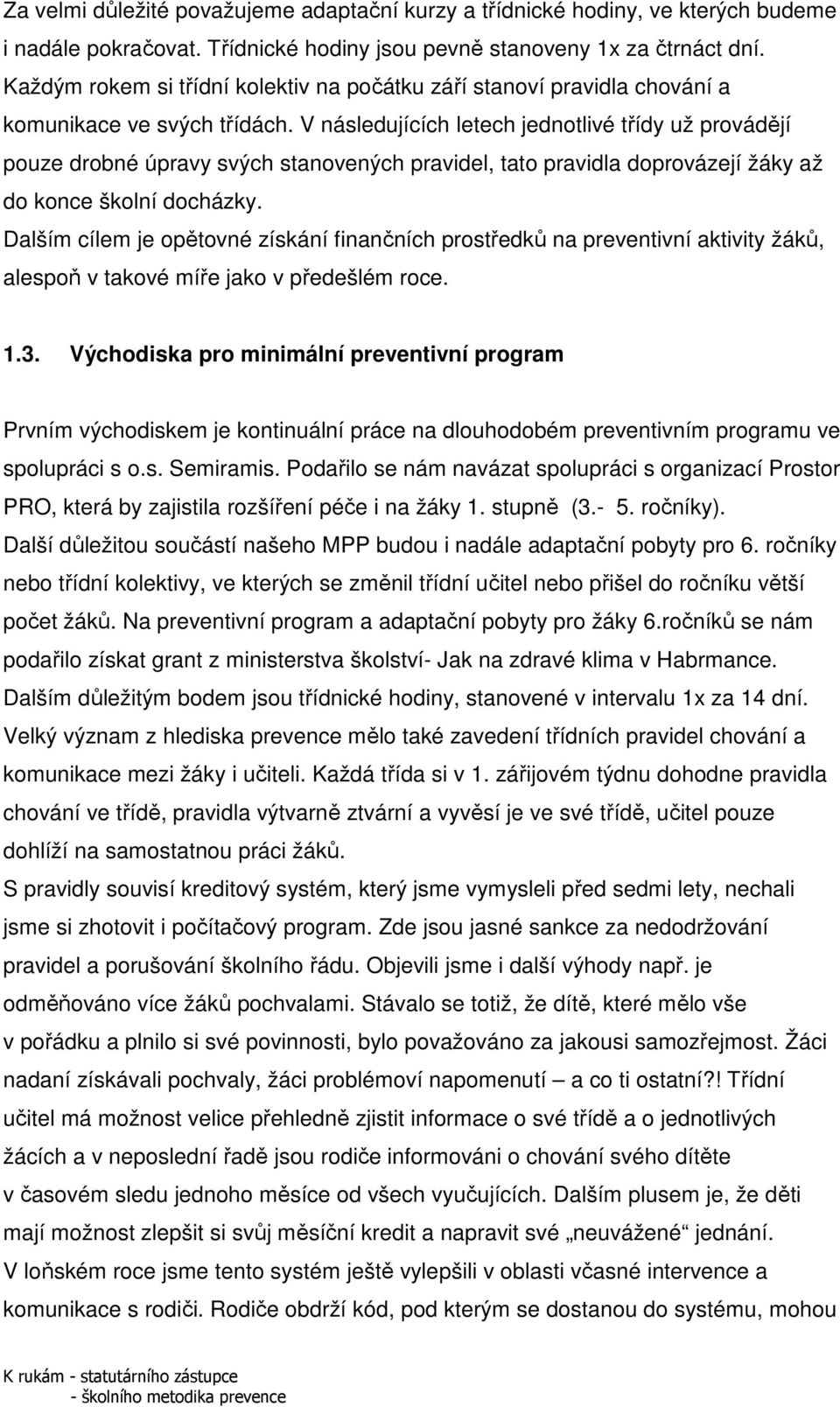 V následujících letech jednotlivé třídy už provádějí pouze drobné úpravy svých stanovených pravidel, tato pravidla doprovázejí žáky až do konce školní docházky.