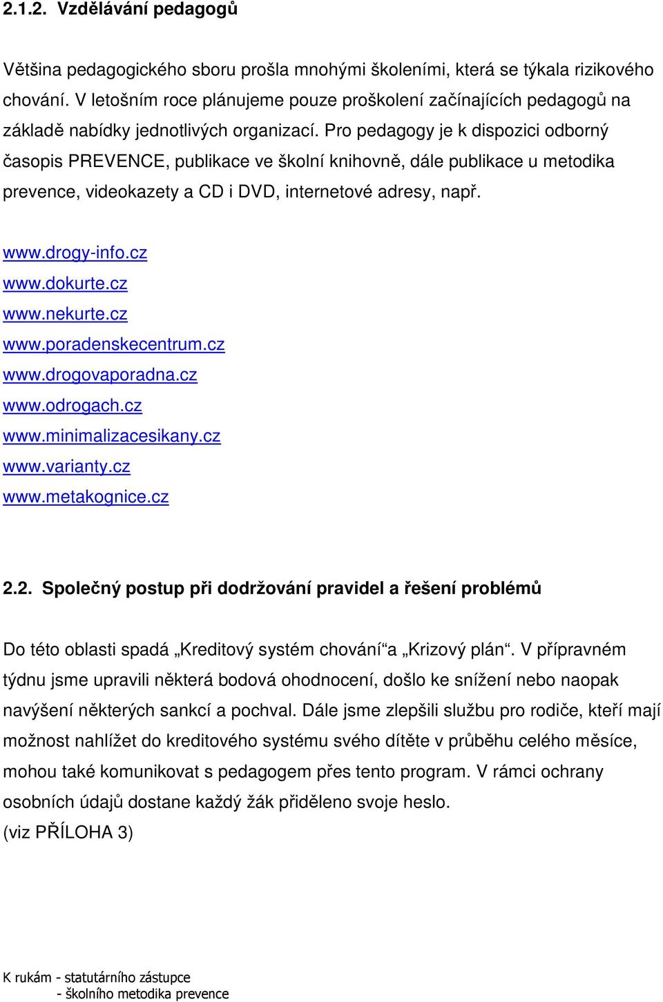 Pro pedagogy je k dispozici odborný časopis PREVENCE, publikace ve školní knihovně, dále publikace u metodika prevence, videokazety a CD i DVD, internetové adresy, např. www.drogy-info.cz www.dokurte.