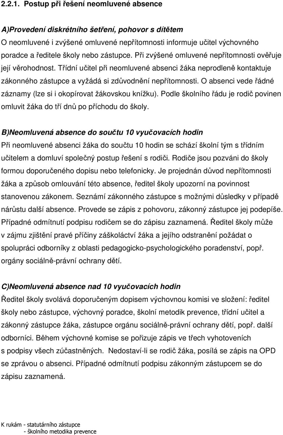 zástupce. Při zvýšené omluvené nepřítomnosti ověřuje její věrohodnost. Třídní učitel při neomluvené absenci žáka neprodleně kontaktuje zákonného zástupce a vyžádá si zdůvodnění nepřítomnosti.