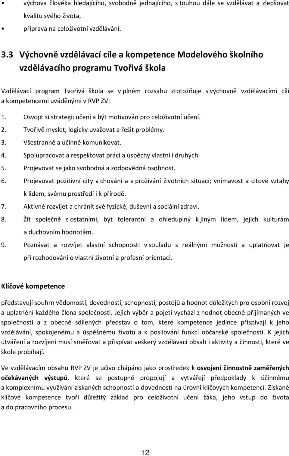 kompetencemi uváděnými v RVP ZV: 1. Osvojit si strategii učení a být motivován pro celoživotní učení. 2. Tvořivě myslet, logicky uvažovat a řešit problémy. 3. Všestranně a účinně komunikovat. 4.