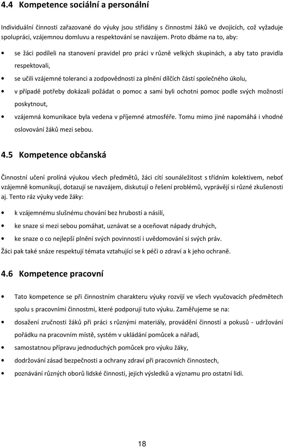 částí společného úkolu, v případě potřeby dokázali požádat o pomoc a sami byli ochotni pomoc podle svých možností poskytnout, vzájemná komunikace byla vedena v příjemné atmosféře.