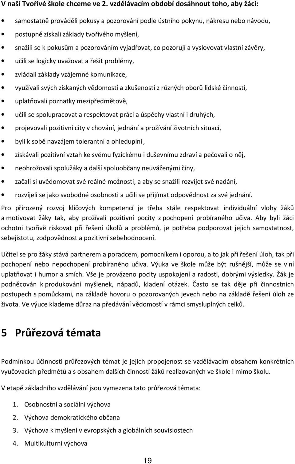 pozorováním vyjadřovat, co pozorují a vyslovovat vlastní závěry, učili se logicky uvažovat a řešit problémy, zvládali základy vzájemné komunikace, využívali svých získaných vědomostí a zkušeností z