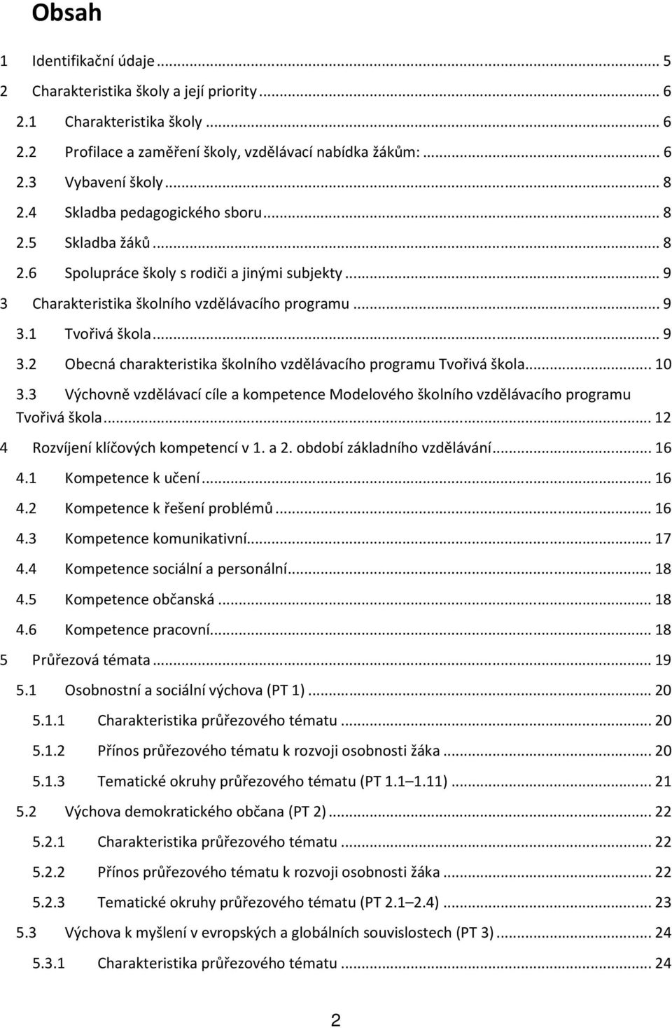 .. 10 3.3 Výchovně vzdělávací cíle a kompetence Modelového školního vzdělávacího programu Tvořivá škola... 12 4 Rozvíjení klíčových kompetencí v 1. a 2. období základního vzdělávání... 16 4.