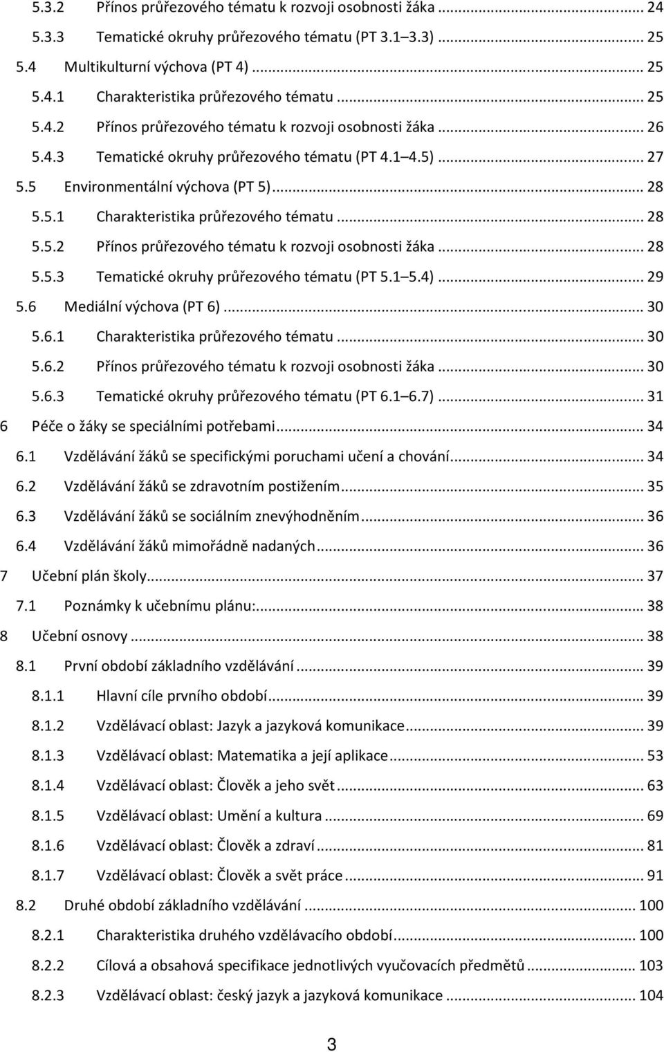 .. 28 5.5.2 Přínos průřezového tématu k rozvoji osobnosti žáka... 28 5.5.3 Tematické okruhy průřezového tématu (PT 5.1 5.4)... 29 5.6 Mediální výchova (PT 6)... 30 5.6.1 Charakteristika průřezového tématu.