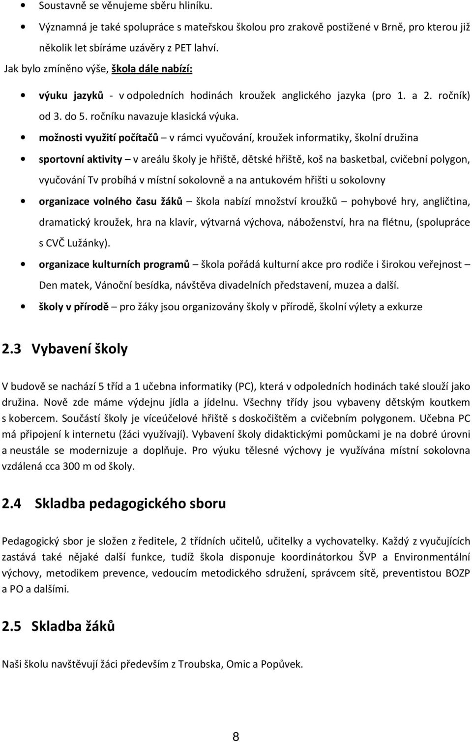 možnosti využití počítačů v rámci vyučování, kroužek informatiky, školní družina sportovní aktivity v areálu školy je hřiště, dětské hřiště, koš na basketbal, cvičební polygon, vyučování Tv probíhá v