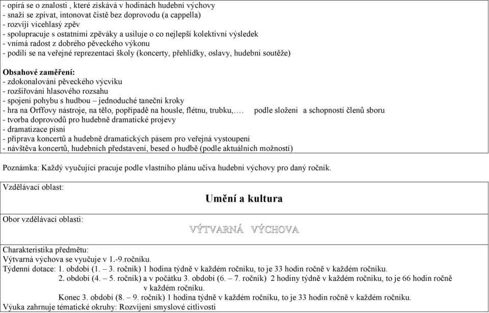 pěveckého výcviku - rozšiřování hlasového rozsahu - spojení pohybu s hudbou jednoduché taneční kroky - hra na Orffovy nástroje, na tělo, popřípadě na housle, flétnu, trubku,.