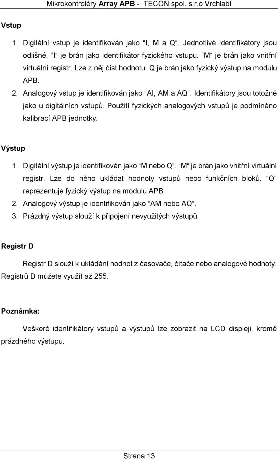 Použití fyzických analogových vstupů je podmíněno kalibrací APB jednotky. Výstup 1. Digitální výstup je identifikován jako M nebo Q. M je brán jako vnitřní virtuální registr.