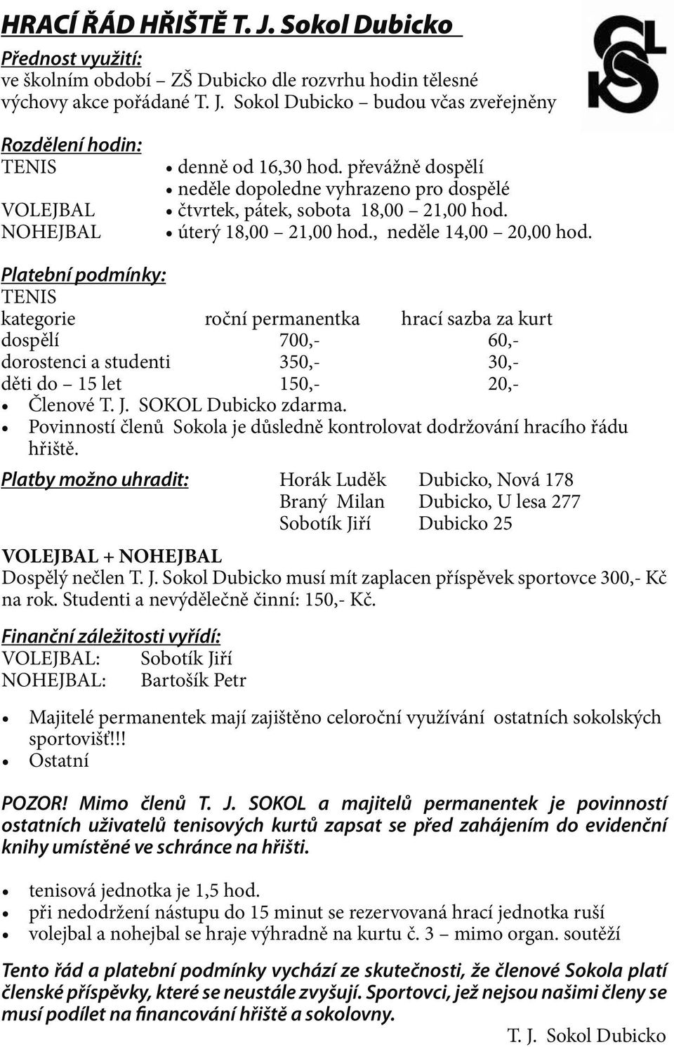 Platební podmínky: TENIS kategorie roční permanentka hrací sazba za kurt dospělí 700,- 60,- dorostenci a studenti 350,- 30,- děti do 15 let 150,- 20,- Členové T. J. SOKOL Dubicko zdarma.