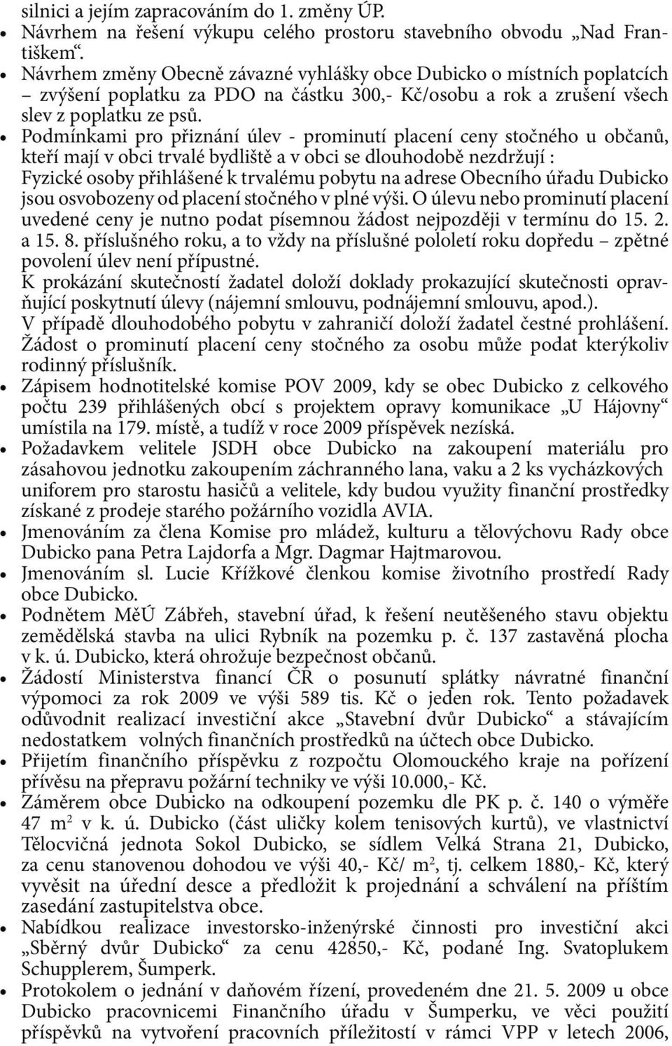 Podmínkami pro přiznání úlev - prominutí placení ceny stočného u občanů, kteří mají v obci trvalé bydliště a v obci se dlouhodobě nezdržují : Fyzické osoby přihlášené k trvalému pobytu na adrese