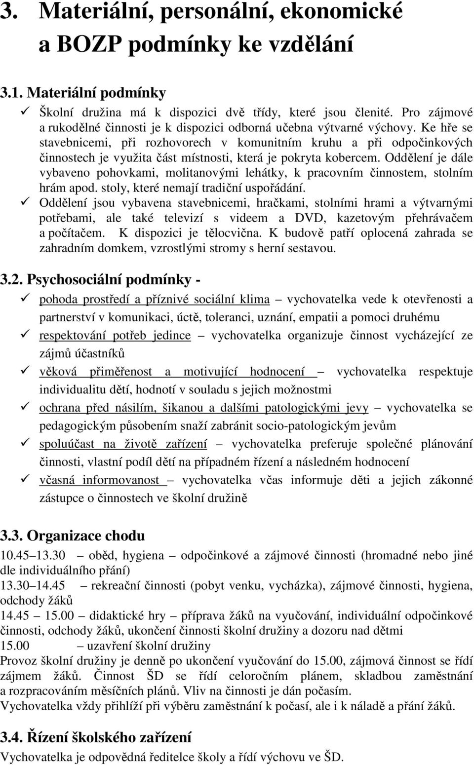 Ke hře se stavebnicemi, při rozhovorech v komunitním kruhu a při odpočinkových činnostech je využita část místnosti, která je pokryta kobercem.