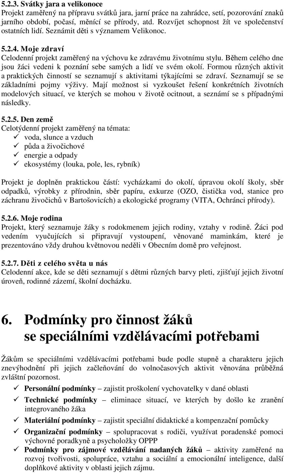 Během celého dne jsou žáci vedeni k poznání sebe samých a lidí ve svém okolí. Formou různých aktivit a praktických činností se seznamují s aktivitami týkajícími se zdraví.