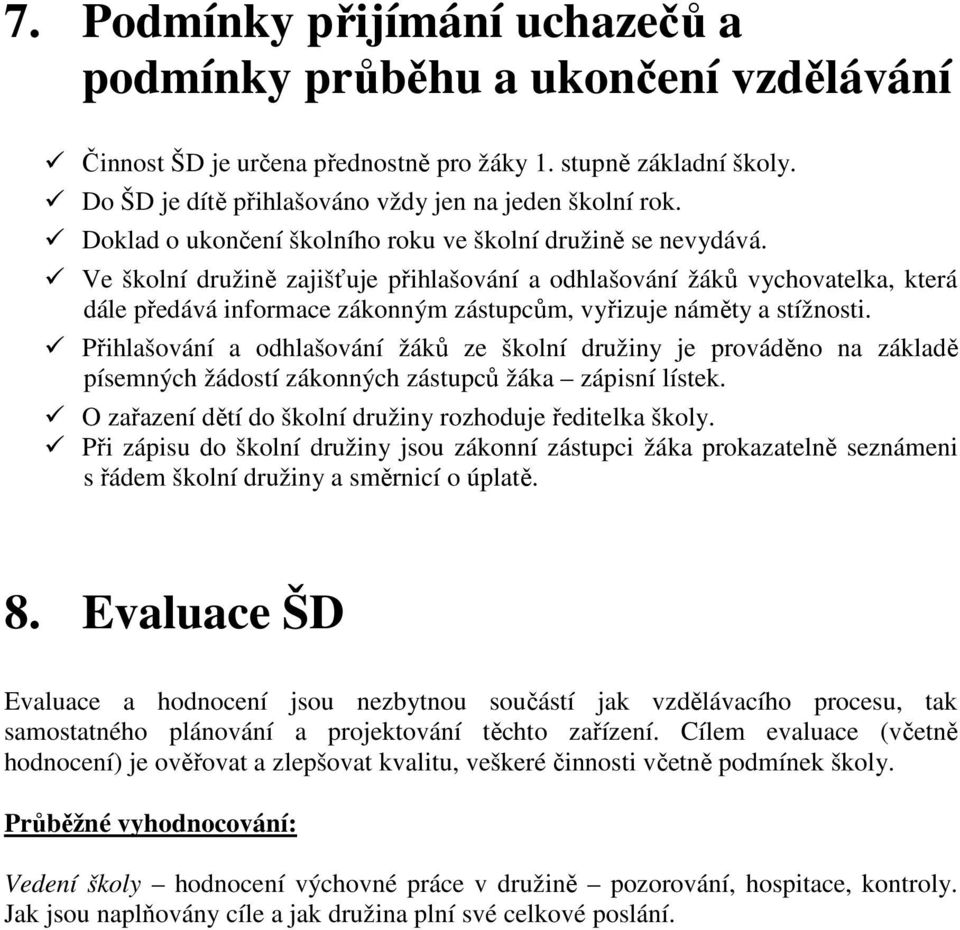 Ve školní družině zajišťuje přihlašování a odhlašování žáků vychovatelka, která dále předává informace zákonným zástupcům, vyřizuje náměty a stížnosti.