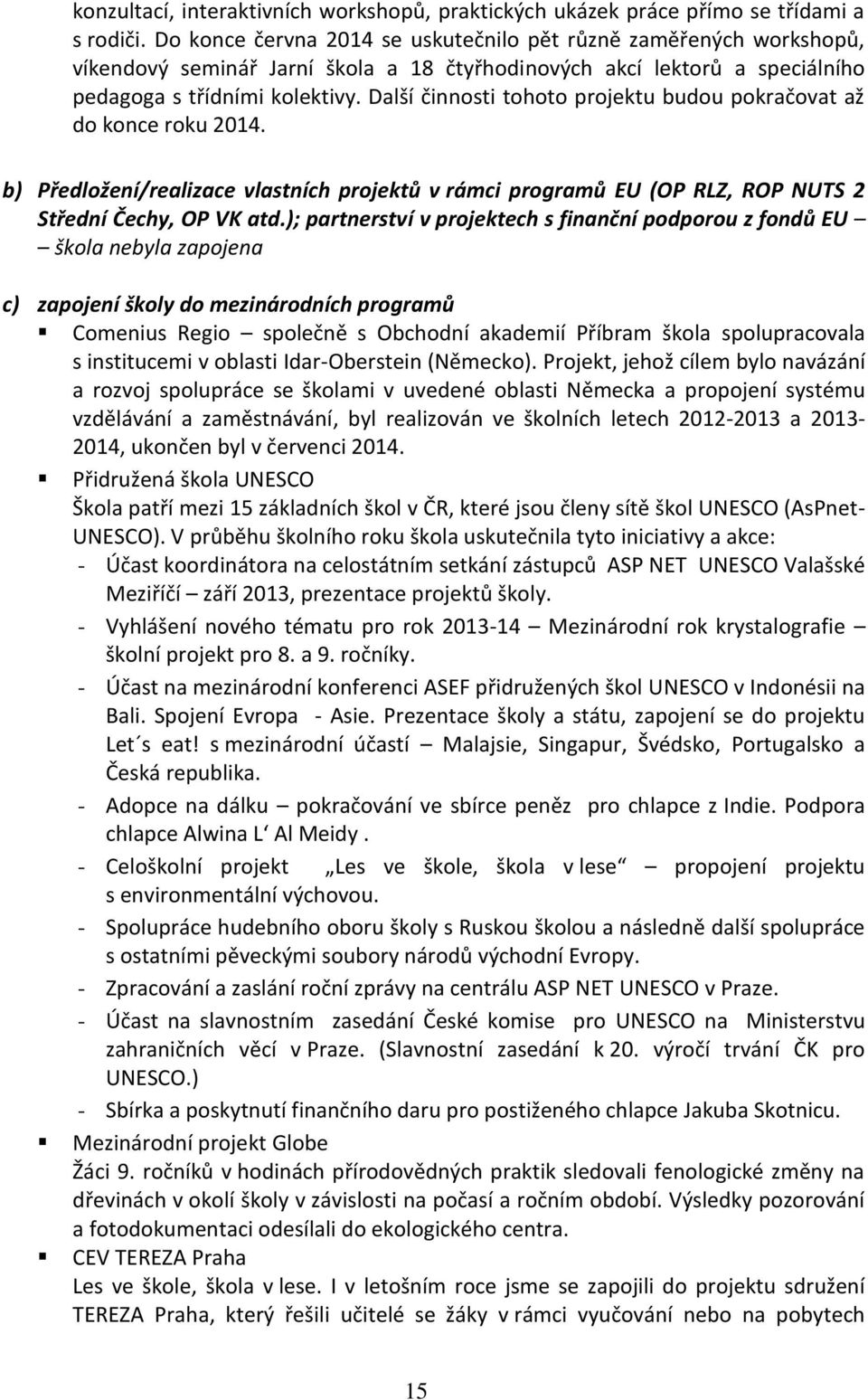 Další činnosti tohoto projektu budou pokračovat až do konce roku 2014. b) Předložení/realizace vlastních projektů v rámci programů EU (OP RLZ, ROP NUTS 2 Střední Čechy, OP VK atd.