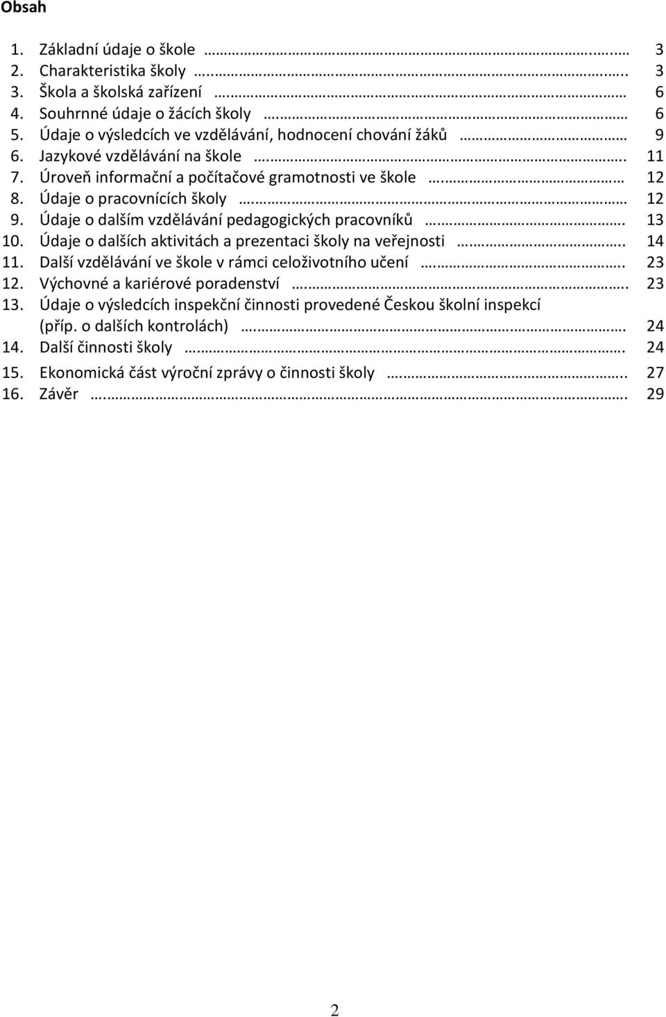 Údaje o dalším vzdělávání pedagogických pracovníků.. 13 10. Údaje o dalších aktivitách a prezentaci školy na veřejnosti... 14 11. Další vzdělávání ve škole v rámci celoživotního učení... 23 12.