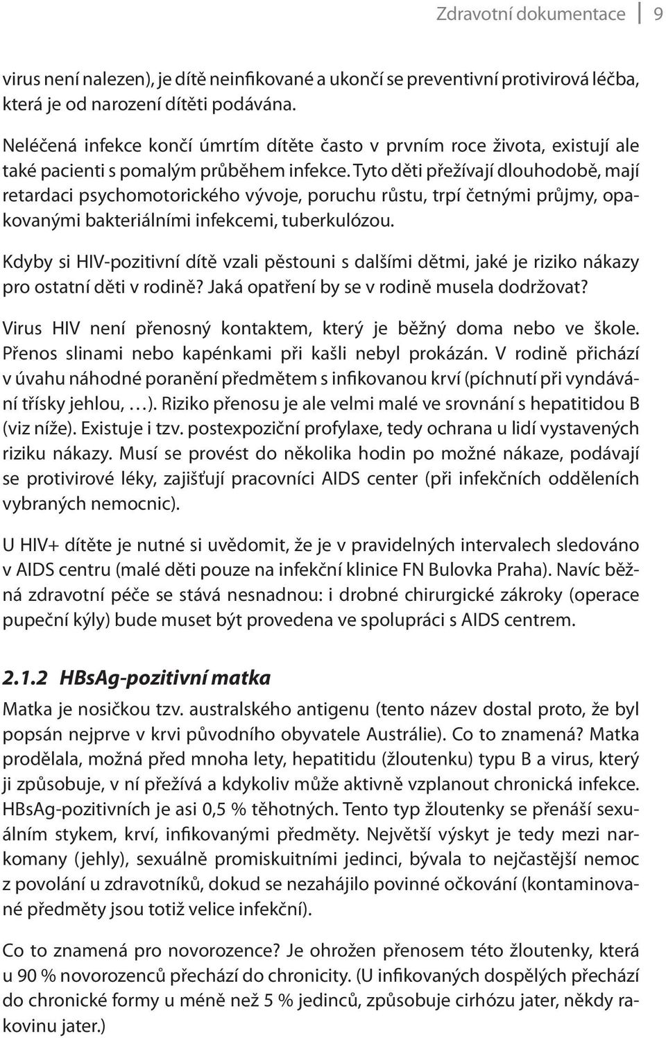 Tyto děti přežívají dlouhodobě, mají retardaci psychomotorického vývoje, poruchu růstu, trpí četnými průjmy, opakovanými bakteriálními infekcemi, tuberkulózou.