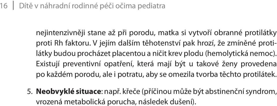 V jejím dalším těhotenství pak hrozí, že zmíněné protilátky budou procházet placentou a ničit krev plodu (hemolytická nemoc).