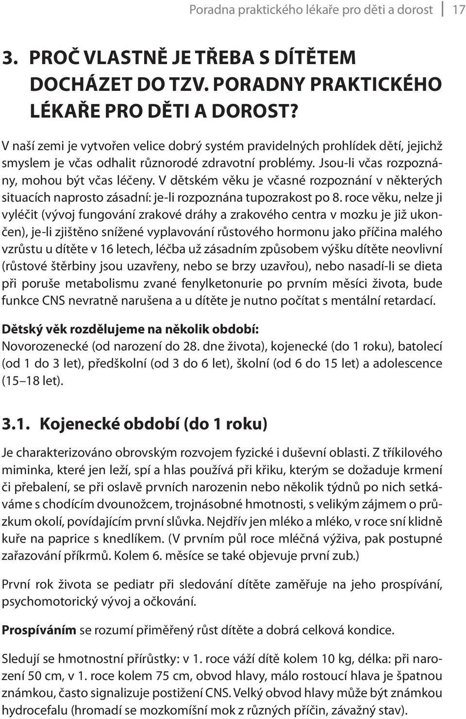 V dětském věku je včasné rozpoznání v některých situacích naprosto zásadní: je-li rozpoznána tupozrakost po 8.