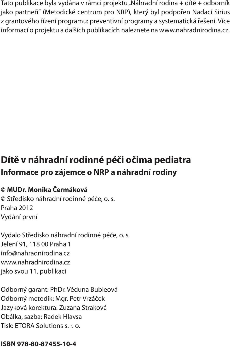 Dítě v náhradní rodinné péči očima pediatra Informace pro zájemce o NRP a náhradní rodiny MUDr. Monika Čermáková Středisko náhradní rodinné péče, o. s.