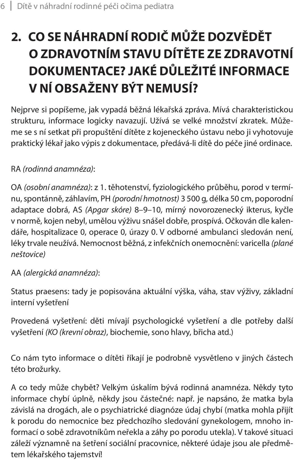 Můžeme se s ní setkat při propuštění dítěte z kojeneckého ústavu nebo ji vyhotovuje praktický lékař jako výpis z dokumentace, předává-li dítě do péče jiné ordinace.