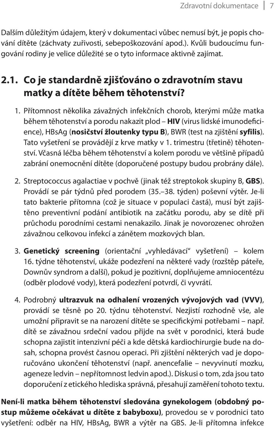 Přítomnost několika závažných infekčních chorob, kterými může matka během těhotenství a porodu nakazit plod HIV (virus lidské imunodeficience), HBsAg (nosičství žloutenky typu B), BWR (test na