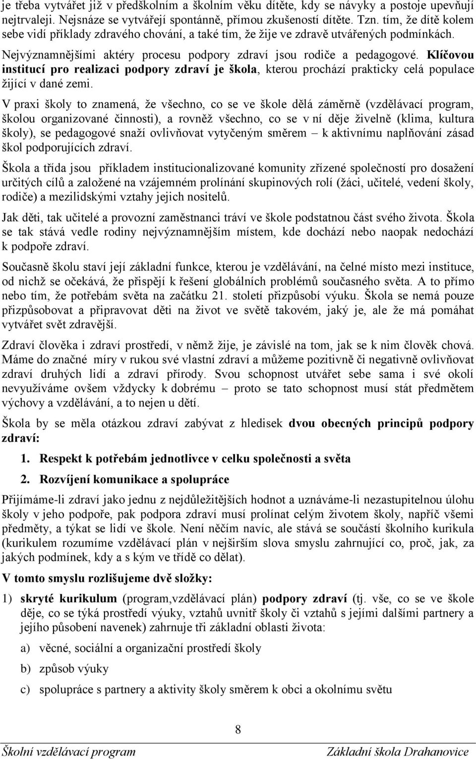 Klíčovou institucí pro realizaci podpory zdraví je škola, kterou prochází prakticky celá populace žijící v dané zemi.