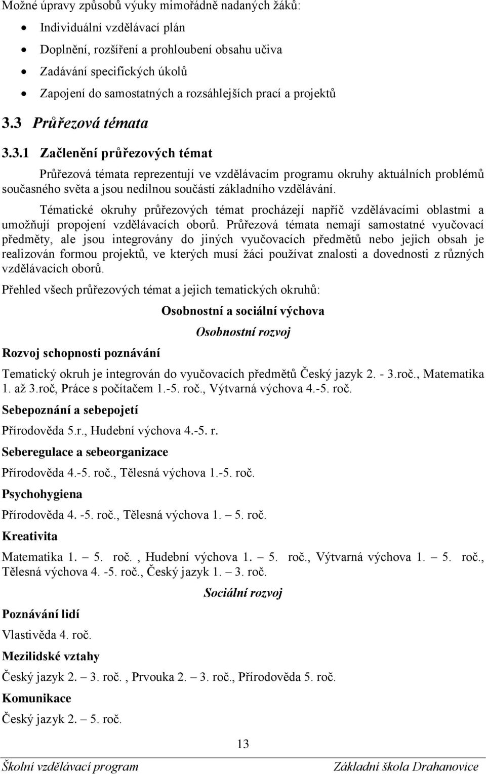 Tématické okruhy průřezových témat procházejí napříč vzdělávacími oblastmi a umožňují propojení vzdělávacích oborů.