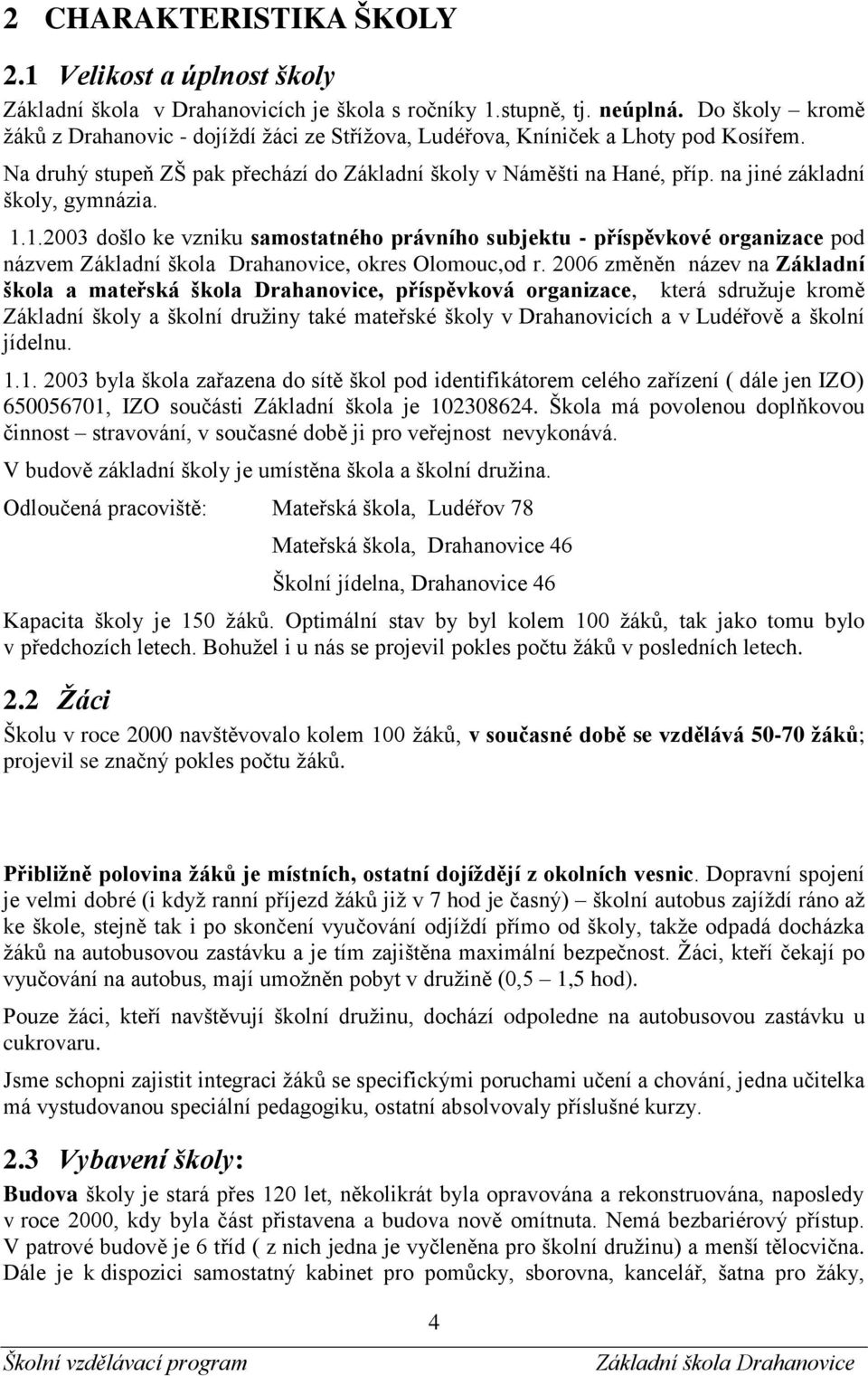 na jiné základní školy, gymnázia. 1.1.2003 došlo ke vzniku samostatného právního subjektu - příspěvkové organizace pod názvem, okres Olomouc,od r.