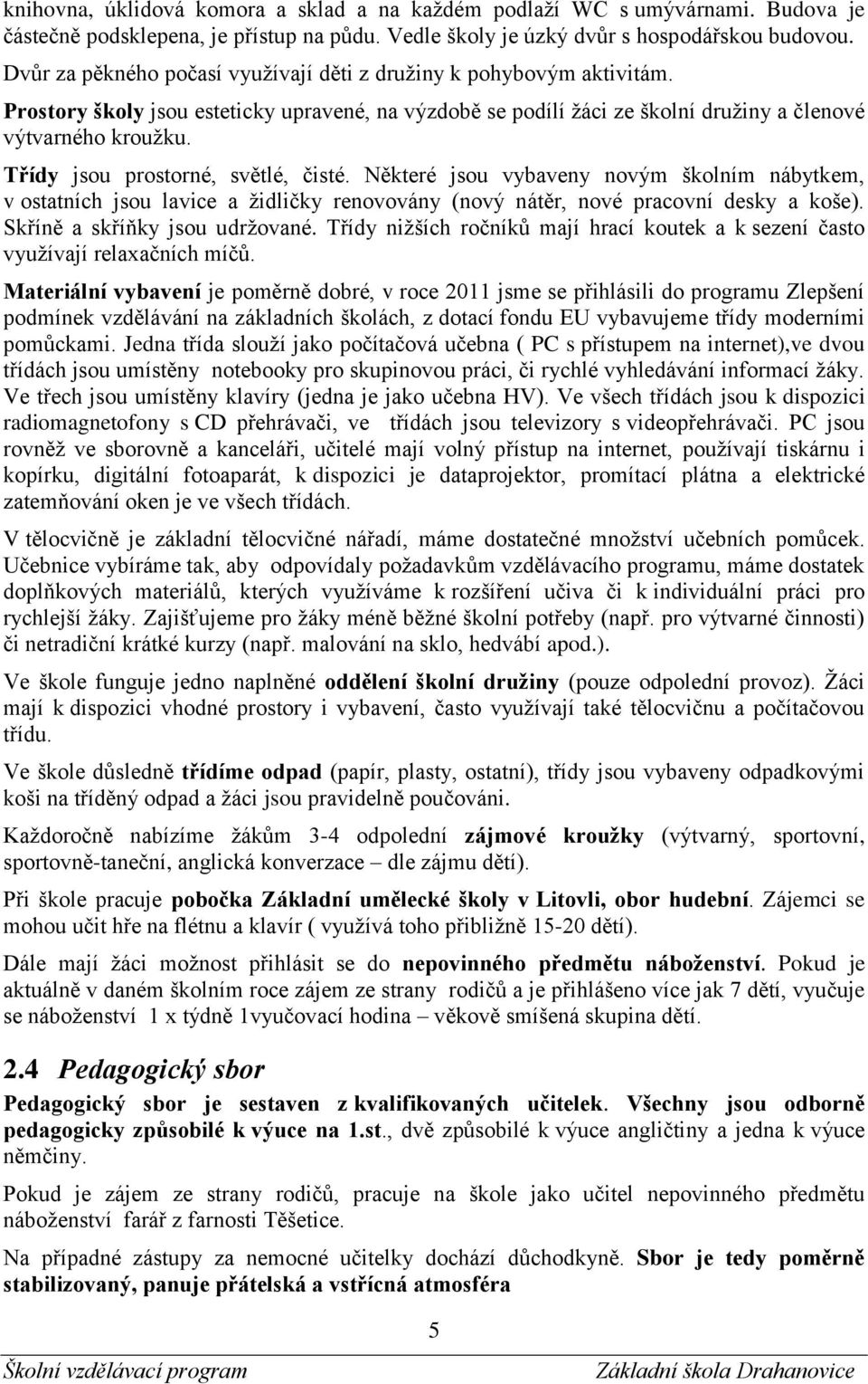 Třídy jsou prostorné, světlé, čisté. Některé jsou vybaveny novým školním nábytkem, v ostatních jsou lavice a židličky renovovány (nový nátěr, nové pracovní desky a koše).