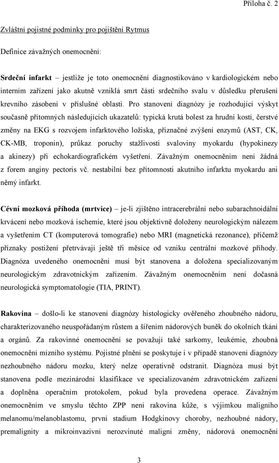 vzniklá smrt části srdečního svalu v důsledku přerušení krevního zásobení v příslušné oblasti.