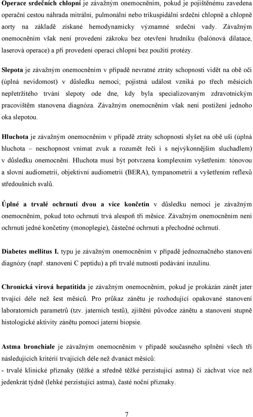 Slepota je závažným onemocněním v případě nevratné ztráty schopnosti vidět na obě oči (úplná nevidomost) v důsledku nemoci; pojistná událost vzniká po třech měsících nepřetržitého trvání slepoty ode