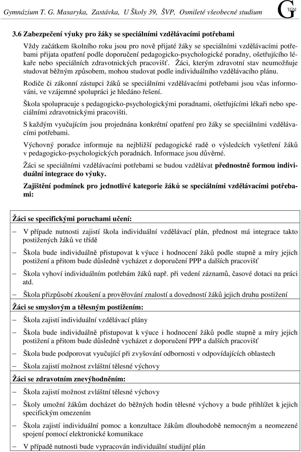 Žáci, kterým zdravotní stav neumožňuje studovat běžným způsobem, mohou studovat podle individuálního vzdělávacího plánu.